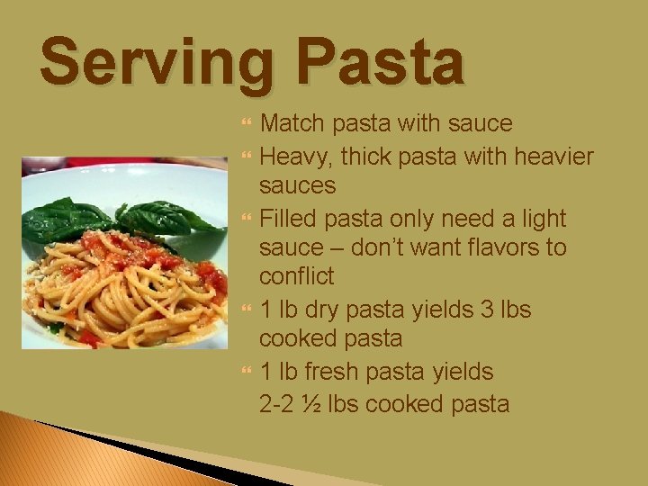 Serving Pasta Match pasta with sauce Heavy, thick pasta with heavier sauces Filled pasta
