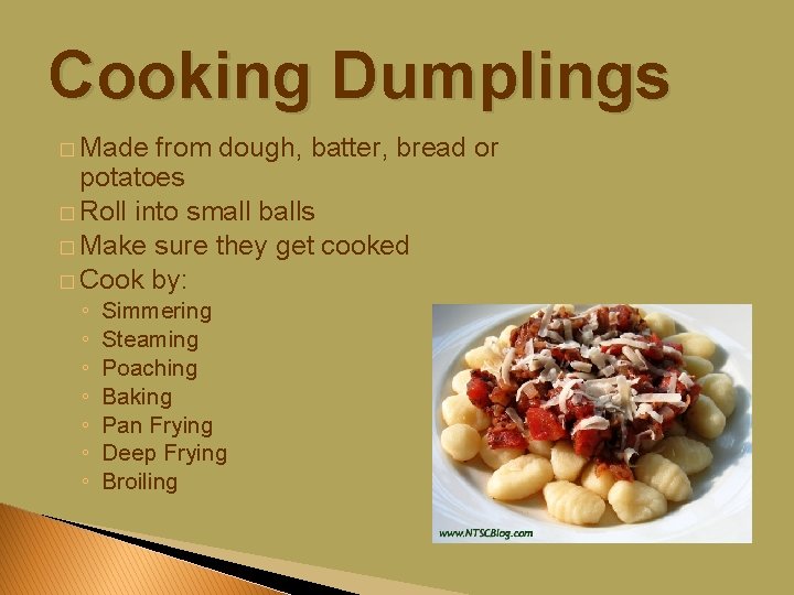 Cooking Dumplings � Made from dough, batter, bread or potatoes � Roll into small