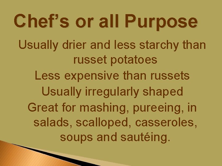 Chef’s or all Purpose Usually drier and less starchy than russet potatoes Less expensive
