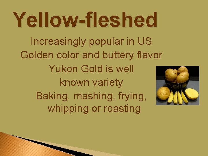 Yellow-fleshed Increasingly popular in US Golden color and buttery flavor Yukon Gold is well