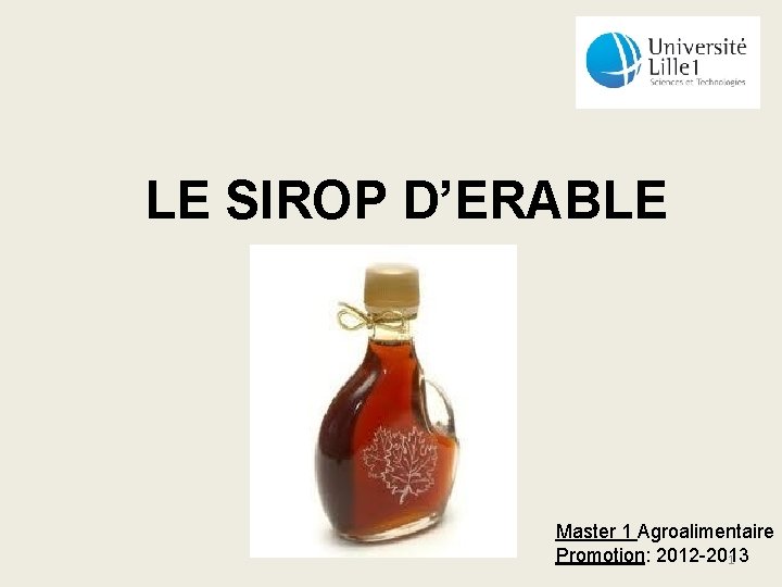 LE SIROP D’ERABLE Master 1 Agroalimentaire Promotion: 2012 -2013 1 