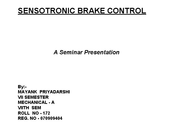 SENSOTRONIC BRAKE CONTROL A Seminar Presentation By: MAYANK PRIYADARSHI VII SEMESTER MECHANICAL - A