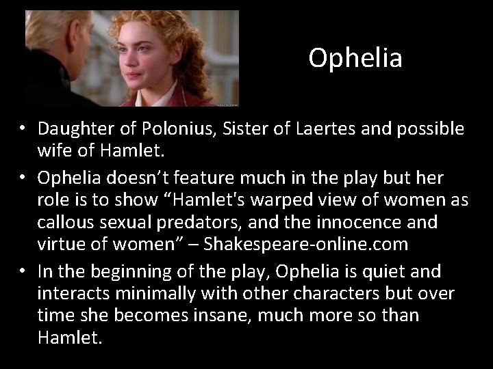 Ophelia • Daughter of Polonius, Sister of Laertes and possible wife of Hamlet. •