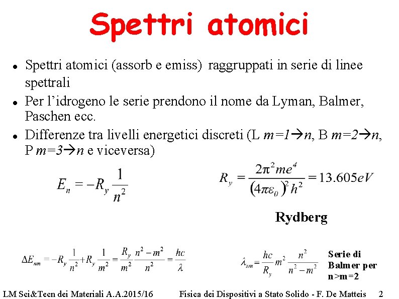 Spettri atomici Spettri atomici (assorb e emiss) raggruppati in serie di linee spettrali Per