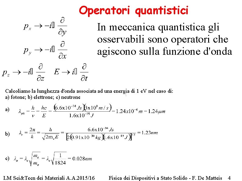 Operatori quantistici In meccanica quantistica gli osservabili sono operatori che agiscono sulla funzione d'onda