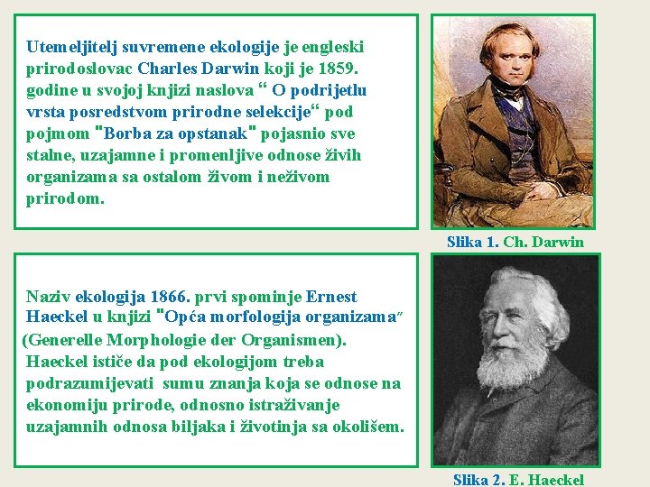 Utemeljitelj suvremene ekologije je engleski prirodoslovac Charles Darwin koji je 1859. godine u svojoj