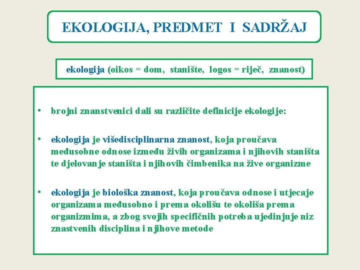 EKOLOGIJA, PREDMET I SADRŽAJ ekologija (oikos = dom, stanište, logos = riječ, znanost) •