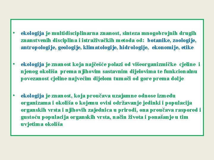  • ekologija je multidisciplinarna znanost, sinteza mnogobrojnih drugih znanstvenih disciplina i istraživačkih metoda