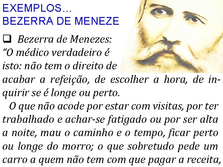 EXEMPLOS… BEZERRA DE MENEZES q Bezerra de Menezes: “O médico verdadeiro é isto: não