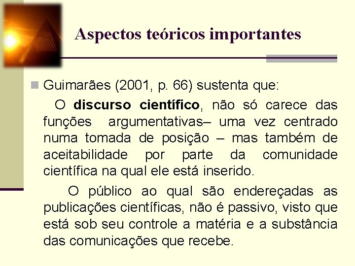 Aspectos teóricos importantes n Guimarães (2001, p. 66) sustenta que: O discurso científico, não