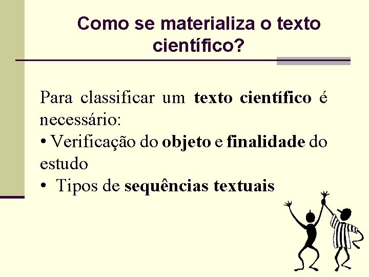 Como se materializa o texto científico? Para classificar um texto científico é necessário: •