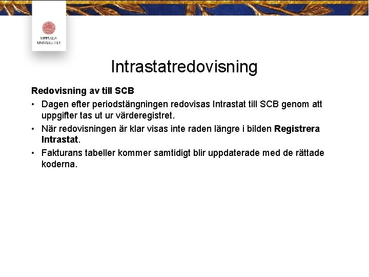 Intrastatredovisning Redovisning av till SCB • Dagen efter periodstängningen redovisas Intrastat till SCB genom