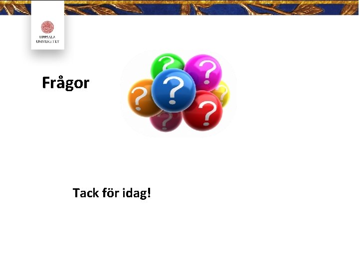 Frågor Tack för idag! 