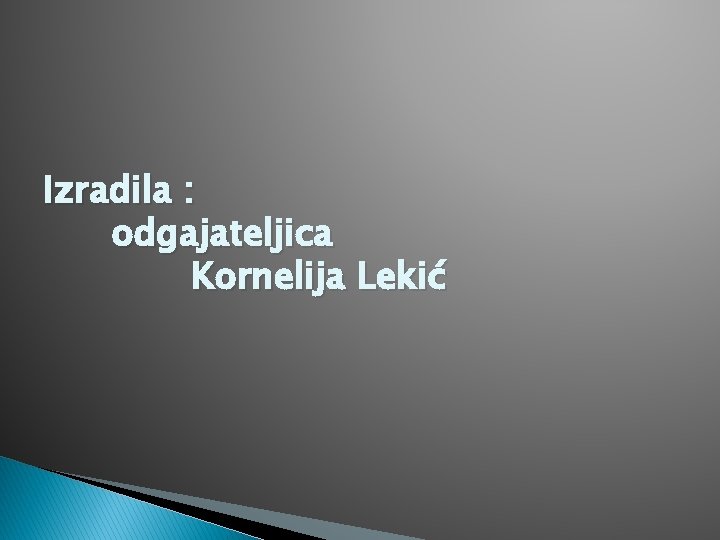 Izradila : odgajateljica Kornelija Lekić 