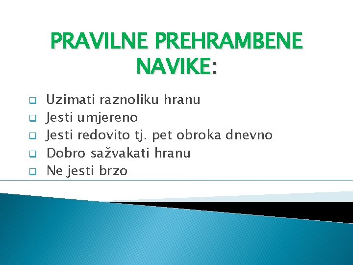 PRAVILNE PREHRAMBENE NAVIKE: q q q Uzimati raznoliku hranu Jesti umjereno Jesti redovito tj.