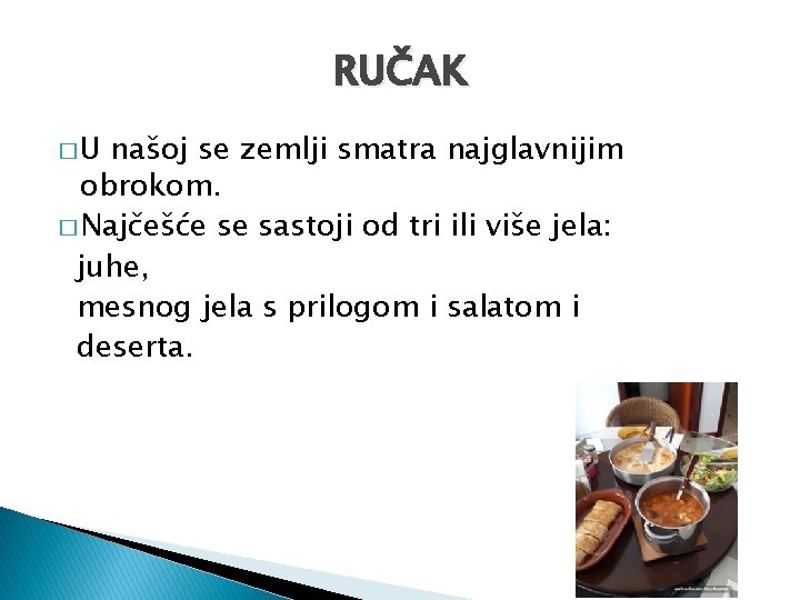 RUČAK �U našoj se zemlji smatra najglavnijim obrokom. � Najčešće se sastoji od tri