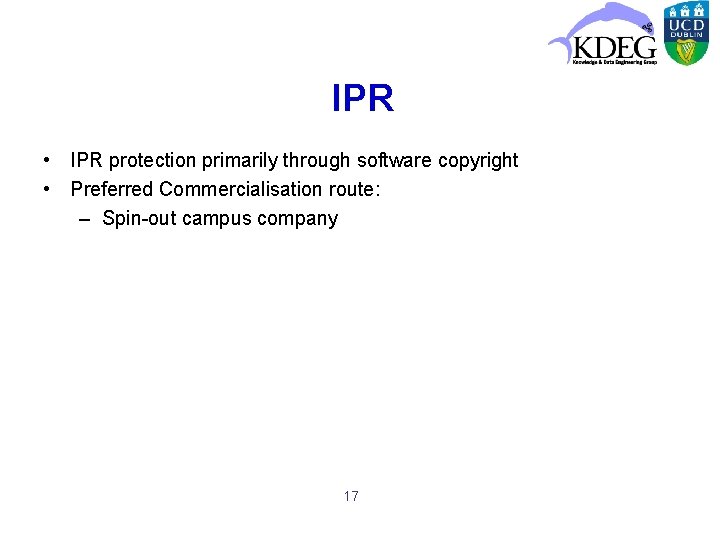 IPR • IPR protection primarily through software copyright • Preferred Commercialisation route: – Spin-out