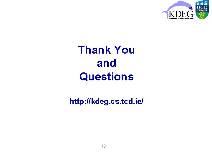 Thank You and Questions http: //kdeg. cs. tcd. ie/ 18 