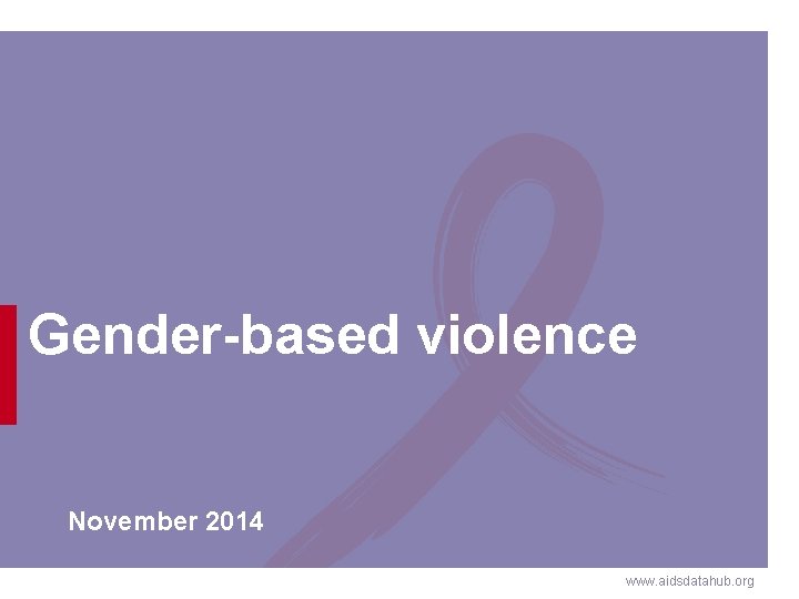 Gender-based violence November 2014 www. aidsdatahub. org 