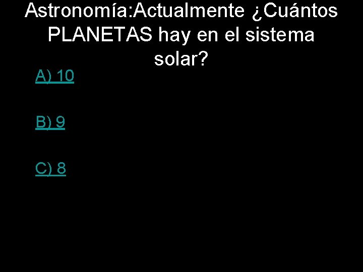 Astronomía: Actualmente ¿Cuántos PLANETAS hay en el sistema solar? • A) 10 • B)
