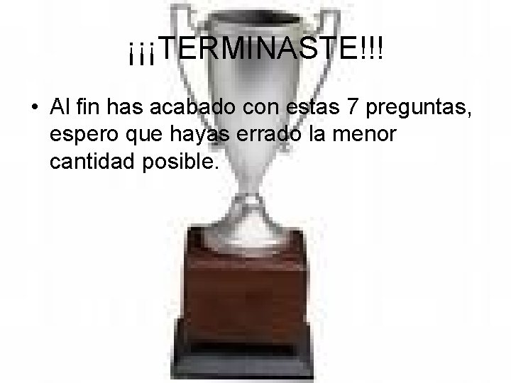 ¡¡¡TERMINASTE!!! • Al fin has acabado con estas 7 preguntas, espero que hayas errado