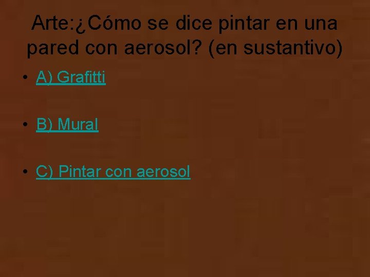 Arte: ¿Cómo se dice pintar en una pared con aerosol? (en sustantivo) • A)