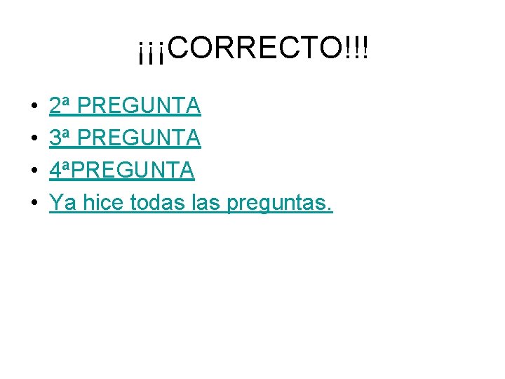 ¡¡¡CORRECTO!!! • • 2ª PREGUNTA 3ª PREGUNTA 4ªPREGUNTA Ya hice todas las preguntas. 