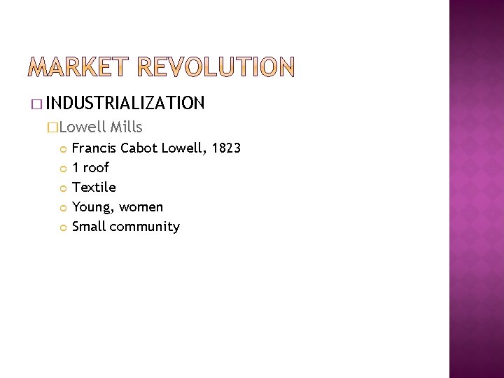 � INDUSTRIALIZATION �Lowell Mills Francis Cabot Lowell, 1823 1 roof Textile Young, women Small