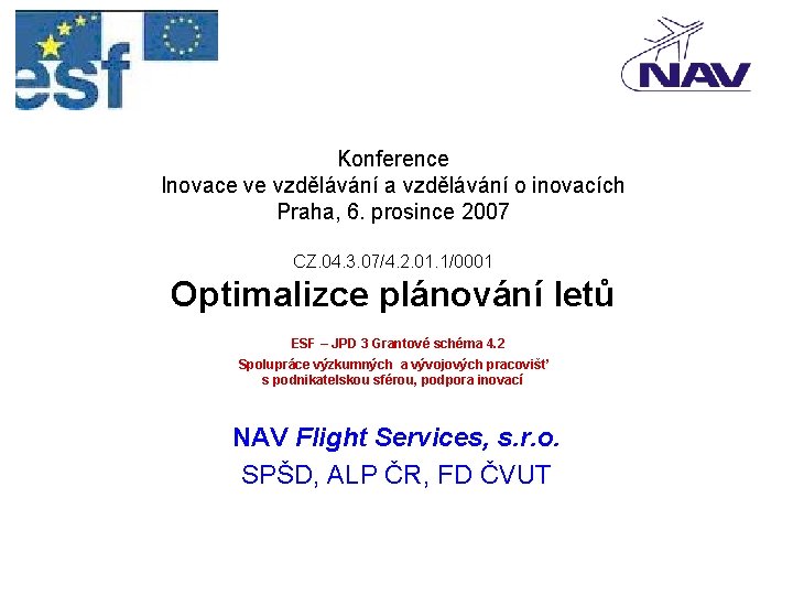 Konference Inovace ve vzdělávání a vzdělávání o inovacích Praha, 6. prosince 2007 CZ. 04.