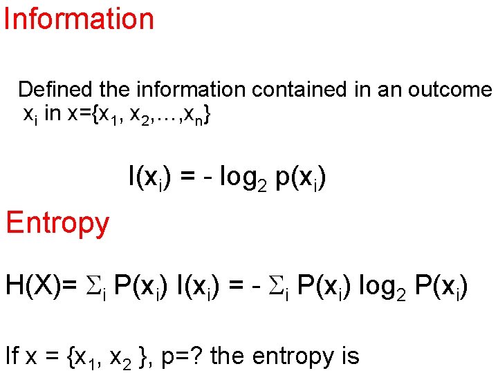 Information Defined the information contained in an outcome xi in x={x 1, x 2,