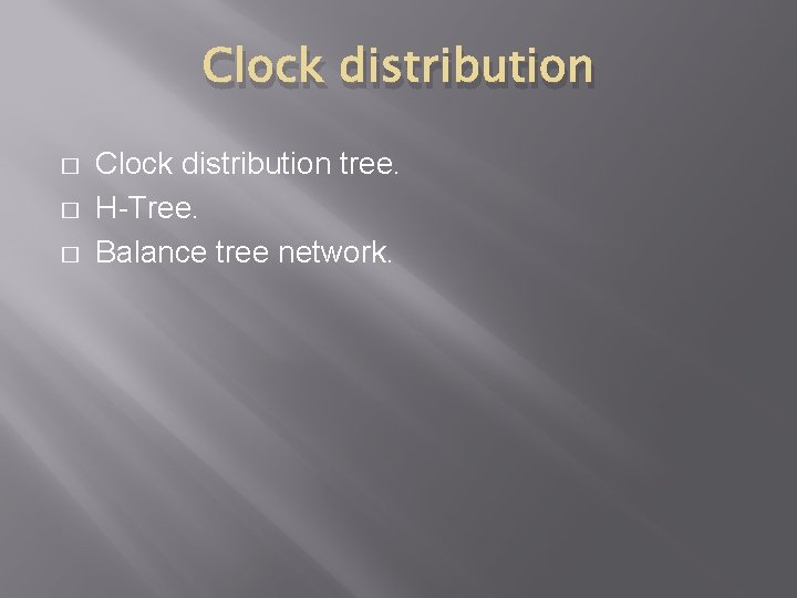 Clock distribution � � � Clock distribution tree. H-Tree. Balance tree network. 