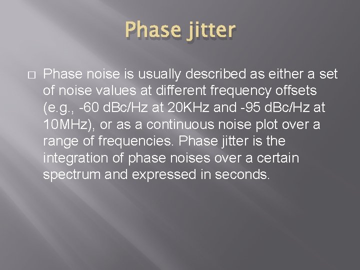 Phase jitter � Phase noise is usually described as either a set of noise