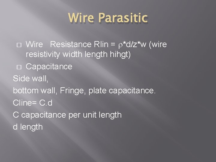 Wire Parasitic Wire Resistance Rlin = *d/z*w (wire resistivity width length hihgt) � Capacitance