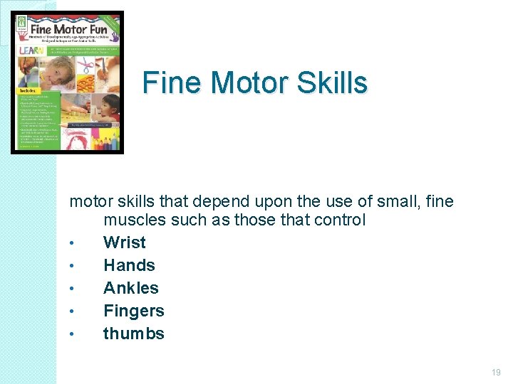 Fine Motor Skills motor skills that depend upon the use of small, fine muscles