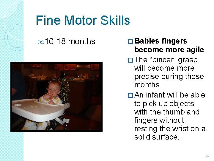 Fine Motor Skills 10 -18 months � Babies fingers become more agile. � The