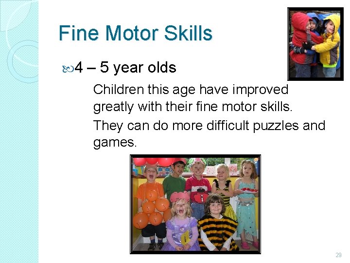 Fine Motor Skills 4 – 5 year olds Children this age have improved greatly