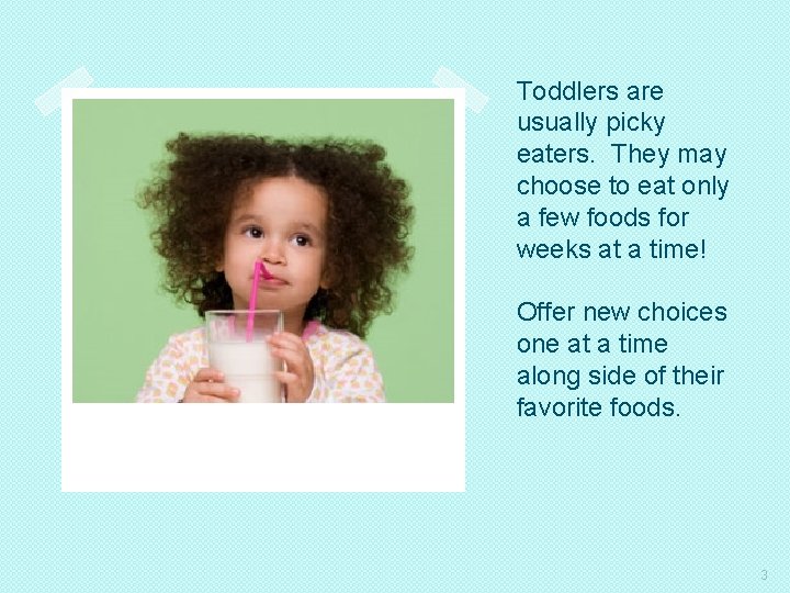 Toddlers are usually picky eaters. They may choose to eat only a few foods