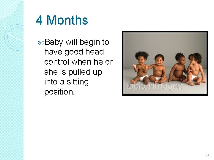4 Months Baby will begin to have good head control when he or she
