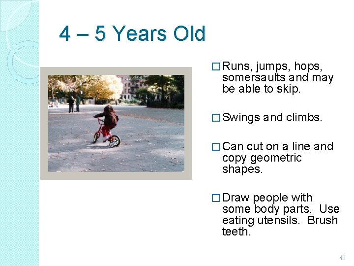 4 – 5 Years Old � Runs, jumps, hops, somersaults and may be able