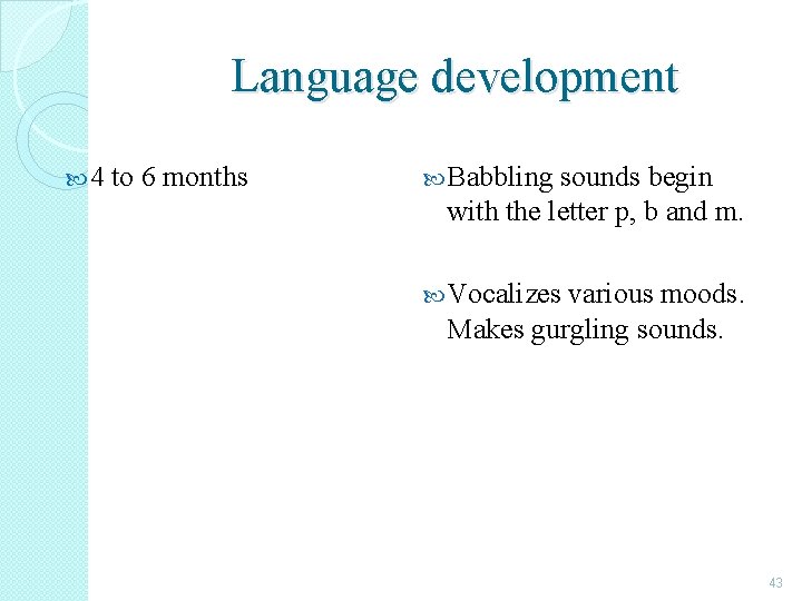Language development 4 to 6 months Babbling sounds begin with the letter p, b