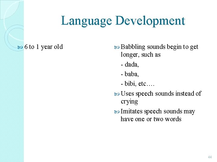 Language Development 6 to 1 year old Babbling sounds begin to get longer, such