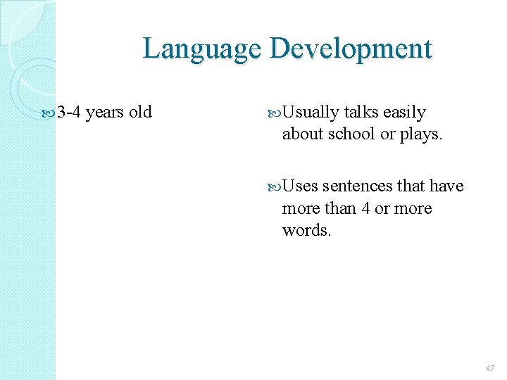 Language Development 3 -4 years old Usually talks easily about school or plays. Uses