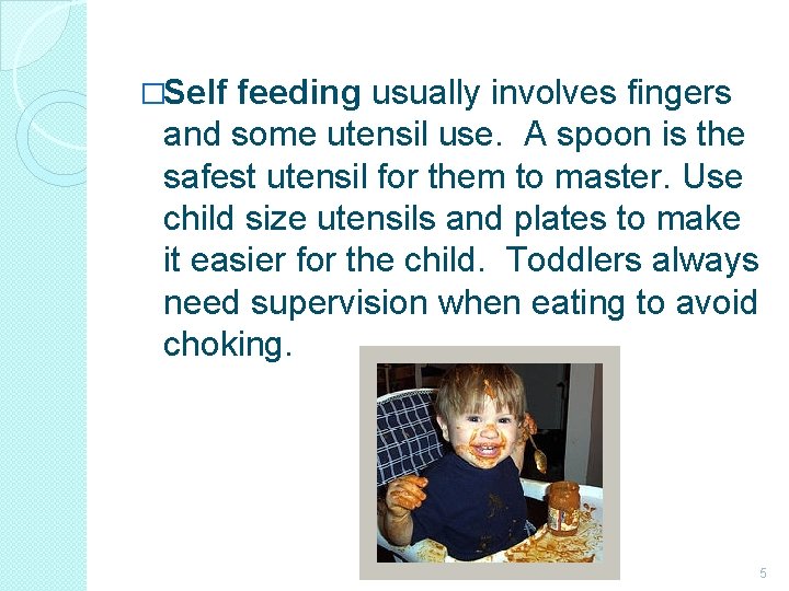 �Self feeding usually involves fingers and some utensil use. A spoon is the safest