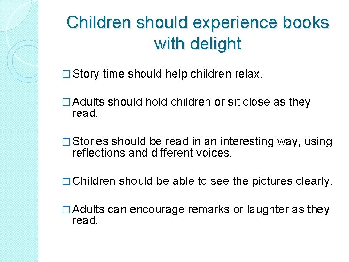 Children should experience books with delight � Story time should help children relax. �