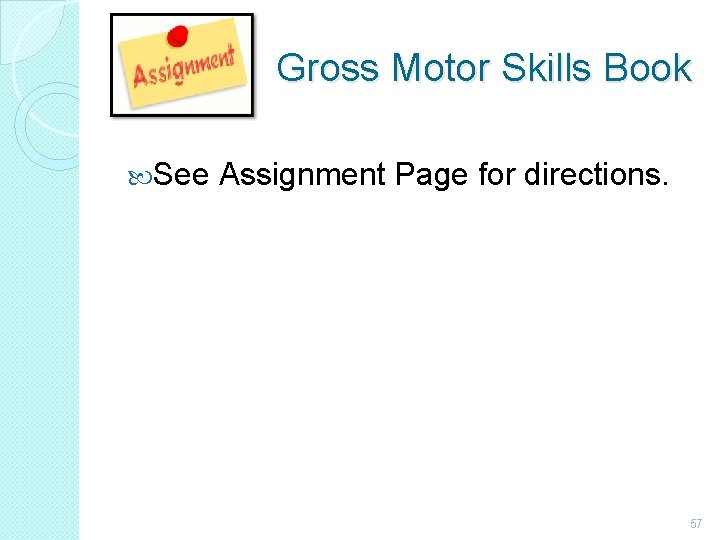 Gross Motor Skills Book See Assignment Page for directions. 57 