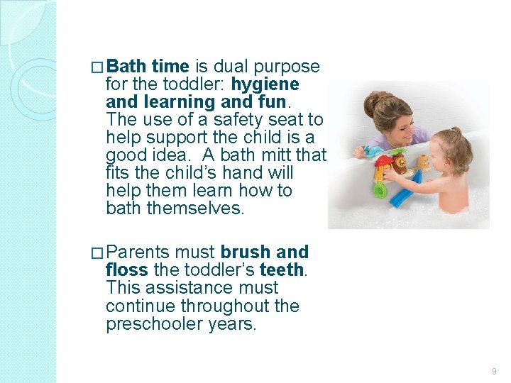 time is dual purpose for the toddler: hygiene and learning and fun. The use