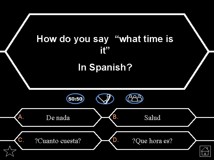 How do you say “what time is it” In Spanish? A. De nada B.