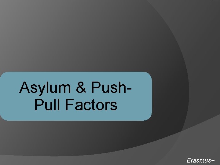 Asylum & Push. Pull Factors Erasmus+ 