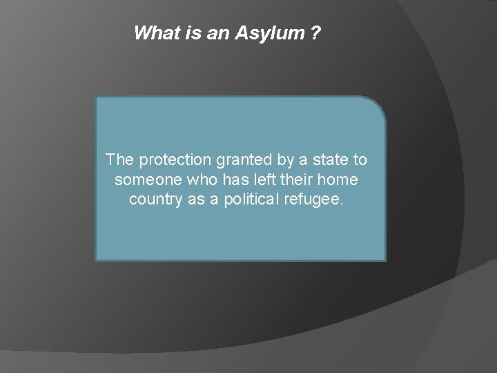 What is an Asylum ? The protection granted by a state to someone who