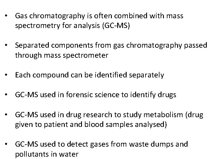  • Gas chromatography is often combined with mass spectrometry for analysis (GC-MS) •